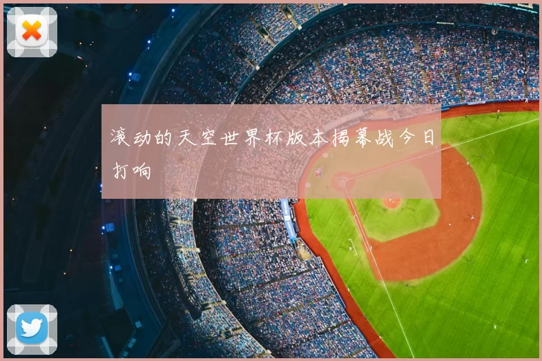 滚动的天空世界杯版本揭幕战今日打响