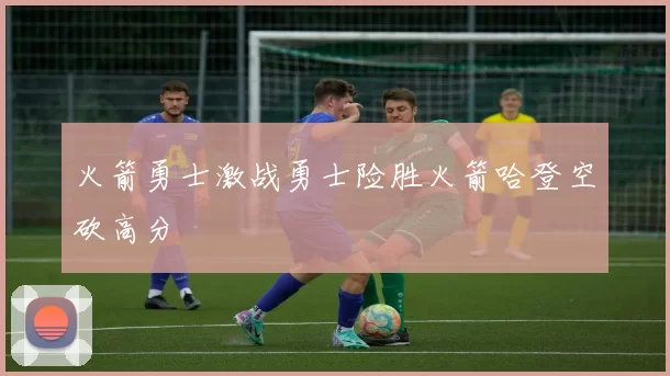 火箭勇士激战勇士险胜火箭哈登空砍高分