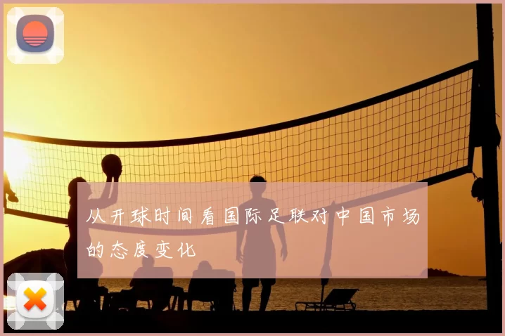 从开球时间看国际足联对中国市场的态度变化