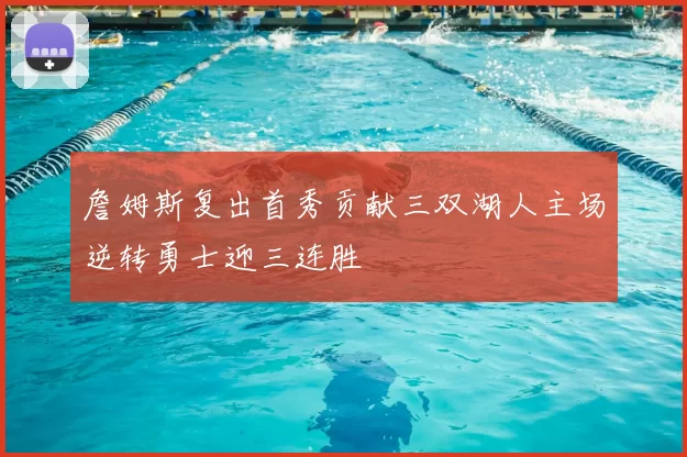詹姆斯复出首秀贡献三双湖人主场逆转勇士迎三连胜