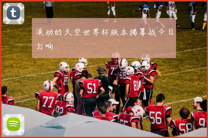 滚动的天空世界杯版本揭幕战今日打响