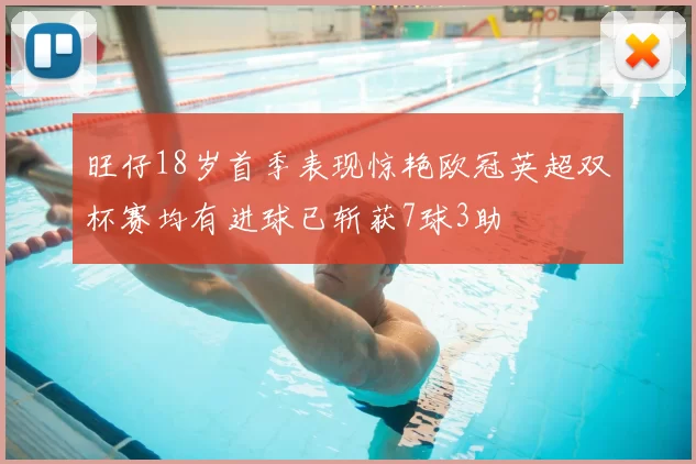 旺仔18岁首季表现惊艳欧冠英超双杯赛均有进球已斩获7球3助