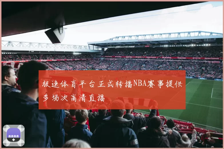 极速体育平台正式转播NBA赛事提供多场次高清直播
