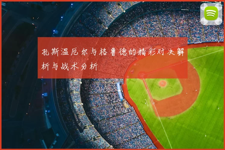 孔斯温厄尔与格鲁德的精彩对决解析与战术分析
