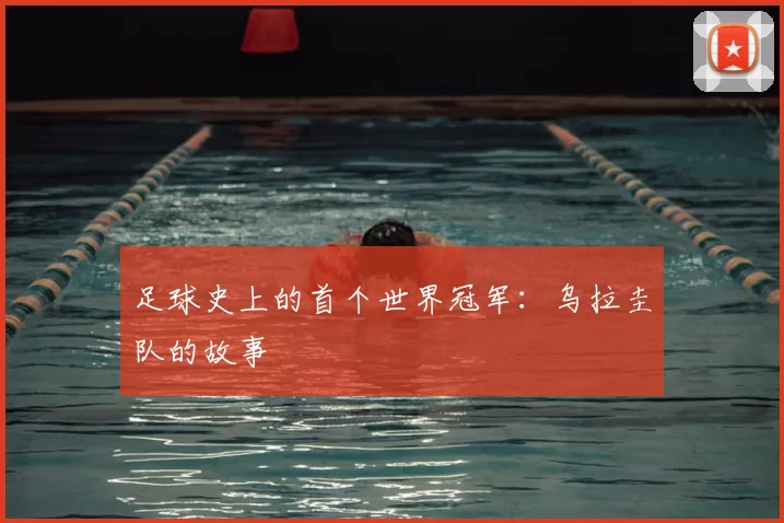 足球史上的首个世界冠军：乌拉圭队的故事