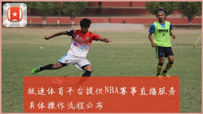 极速体育平台提供NBA赛事直播服务具体操作流程公布